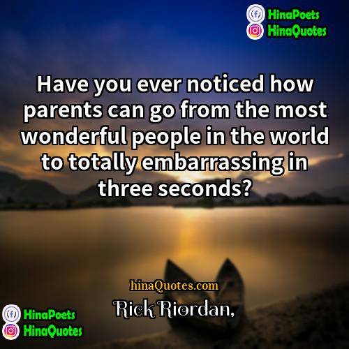 Rick Riordan Quotes | Have you ever noticed how parents can